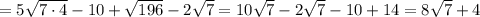 =5\sqrt{7\cdot4}-10+\sqrt{196}-2\sqrt7=10\sqrt7-2\sqrt7-10+14=8\sqrt7+4