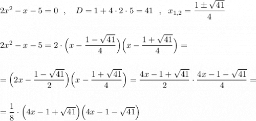 2x^2-x-5=0\ \ ,\ \ \ D=1+4\cdot 2\cdot 5=41\ \ ,\ \ x_{1,2}=\dfrac{1\pm \sqrt{41}}{4}\\\\\\2x^2-x-5=2\cdot \Big(x-\dfrac{1-\sqrt{41}}{4}\Big)\Big(x-\dfrac{1+\sqrt{41}}{4}\Big)=\\\\\\=\Big(2x-\dfrac{1-\sqrt{41}}{2}\Big)\Big(x-\dfrac{1+\sqrt{41}}{4}\Big)=\dfrac{4x-1+\sqrt{41}}{2}\cdot \dfrac{4x-1-\sqrt{41}}{4}=\\\\\\=\dfrac{1}{8}\cdot \Big(4x-1+\sqrt{41}\Big)\Big(4x-1-\sqrt{41}\Big)