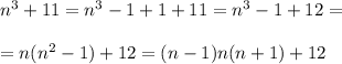 n^3+11=n^3-1+1+11=n^3-1+12=\\\\=n(n^2-1)+12=(n-1)n(n+1)+12