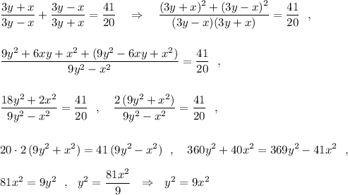 \displaystyle \frac{3y+x}{3y-x}+\frac{3y-x}{3y+x}=\frac{41}{20}\ \ \ \Rightarrow \ \ \ \frac{(3y+x)^2+(3y-x)^2}{(3y-x)(3y+x)}=\frac{41}{20}\ \ ,\\\\\\\frac{9y^2+6xy+x^2+(9y^2-6xy+x^2)}{9y^2-x^2}=\frac{41}{20}\ \ ,\\\\\\\frac{18y^2+2x^2}{9y^2-x^2}=\frac{41}{20}\ \ ,\ \ \ \frac{2\, (9y^2+x^2)}{9y^2-x^2}=\frac{41}{20}\ \ ,\\\\\\20\cdot 2\, (9y^2+x^2)=41\, (9y^2-x^2)\ \ ,\ \ \ 360y^2+40x^2=369y^2-41x^2\ \ ,\\\\81x^2=9y^2\ \ ,\ \ y^2=\frac{81x^2}{9}\ \ \Rightarrow \ \ y^2=9x^2