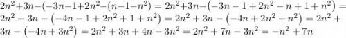 2n {}^{2} + 3n - ( - 3n - 1 + 2n {}^{2} - (n - 1 - n {}^{2} ) =2n^{2}+3n-\left(-3n-1+2n^{2}-n+1+n^{2}\right) =2n^{2}+3n-\left(-4n-1+2n^{2}+1+n^{2}\right) =2n^{2}+3n-\left(-4n+2n^{2}+n^{2}\right) =2n^{2}+3n-\left(-4n+3n^{2}\right) =2n^{2}+3n+4n-3n^{2} =2n^{2}+7n-3n^{2} =-n^{2}+7n
