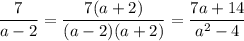 \dfrac7{a-2}=\dfrac{7(a+2)}{(a-2)(a+2)}=\dfrac{7a+14}{a^2-4}