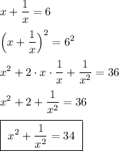 \displaystyle x+\frac{1}{x}=6\\\\\Big(x+\frac{1}{x}\Big)^2=6^2\\\\x^2+2\cdot x\cdot \frac{1}{x}+\frac{1}{x^2}=36\\\\x^2+2+\frac{1}{x^2}=36\\\\\boxed{\ x^2+\frac{1}{x^2}=34\ }