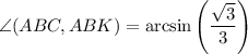 \angle(ABC,ABK) = \arcsin \left ( \dfrac{\sqrt{3} }{3} \right )