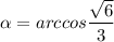 \alpha=arccos\dfrac{\sqrt{6}}{3}
