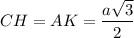 CH=AK=\dfrac{a\sqrt{3}}{2}