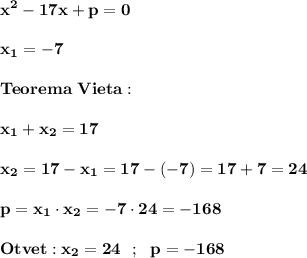 \displaystyle\bf\\x^{2} -17x+p=0\\\\x_{1} =-7\\\\Teorema \ Vieta:\\\\x_{1} +x_{2} =17\\\\x_{2} =17-x_{1}=17-(-7)=17+7=24\\\\p=x_{1} \cdot x_{2} =-7\cdot 24=-168\\\\Otvet:x_{2} =24 \ \ ; \ \ p=-168