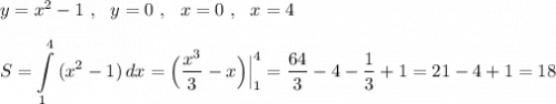 y=x^2-1\ ,\ \ y=0\ ,\ \ x=0\ ,\ \ x=4\\\\\displaystyle S=\int\limits^4_1\, (x^2-1)\, dx=\Big(\frac{x^3}{3}-x\Big)\Big|_1^4=\frac{64}{3}-4-\frac{1}{3}+1=21-4+1=18