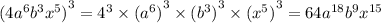 {(4 {a}^{6} {b}^{3} {x}^{5} ) }^{3} = {4}^{3} \times {( {a}^{6}) }^{3} \times {( {b}^{3}) }^{3} \times {( {x}^{5}) }^{3} = 64 {a}^{18} {b}^{9} {x}^{15}