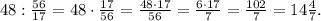48 :\frac{56}{17}=48\cdot \frac{17}{56}=\frac{48\cdot 17}{56}=\frac{6\cdot 17}{7} =\frac{102}{7} = 14\frac{4}{7} .