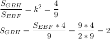 \displaystyle \frac{S_{GBH}}{S_{EBF}} =k^2=\frac{4}{9}\\\\S_{GBH}=\frac{S_{EBF}*4}{9}=\frac{9*4}{2*9}=2