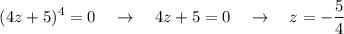 $(4z + 5)^4 = 0 \ \ \ \to \ \ \ 4z + 5 = 0 \ \ \ \to \ \ \ z = -\frac{5}{4}