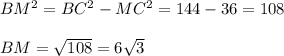 BM^2=BC^2-MC^2=144-36 = 108\\\\BM=\sqrt{108}=6\sqrt{3}