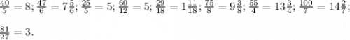 \frac{40}{5}=8 ;\frac{47}{6}=7\frac{5}{6} ;\frac{25}{5}=5 ;\frac{60}{12} =5;\frac{29}{18}=1\frac{11}{18} ;\frac{75}{8}=9\frac{3}{8} ;\frac{55}{4}=13\frac{3}{4} ;\frac{100}{7}=14\frac{2}{7} ;\\\\\frac{81}{27}=3 .