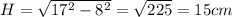 H=\sqrt{17^{2}-8^{2} }=\sqrt{225} =15cm