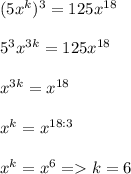 (5x^k)^3 = 125x^{18} \\\\5^3x^{3k} = 125x^{18}\\\\x^{3k}=x^{18}\\\\x^{k} = x^{18:3}\\\\x^{k}=x^6=k=6