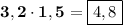 \displaystyle\bf\\3,2\cdot1,5=\boxed{4,8}