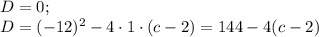 D=0;\\D= (-12)^{2} -4\cdot1\cdot( c-2) =144-4(c-2)