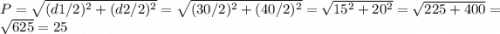 P=\sqrt{(d1/2)^{2} +(d2/2)^{2}} =\sqrt{(30/2)^{2}+(40/2)^{2} }=\sqrt{15^{2}+20^{2} } =\sqrt{225+400}=\sqrt{625}=25