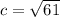 c = \sqrt{61}