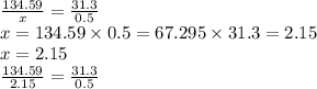 \frac{134.59}{x} = \frac{31.3}{0.5} \\ x = 134.59 \times 0.5 = 67.295 \times 31.3 = 2.15 \\ x = 2.15 \\ \frac{134.59}{2.15} = \frac{31.3}{0.5}
