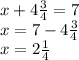 x + 4 \frac{3}{4} = 7 \\ x = 7 - 4 \frac{3}{4} \\ x = 2 \frac{1}{4 } \\