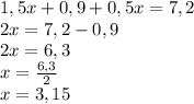 1,5x+0,9+0,5x=7,2\\2x=7,2-0,9\\2x=6,3\\x=\frac{6,3}{2}\\x=3,15