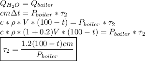 Q_{H_2O} = Q_{boiler}\\cm\Delta t = P_{boiler} * \tau_2\\c*\rho*V*(100 - t) = P_{boiler} * \tau_2\\c*\rho*(1+0.2)V * (100 - t) = P_{boiler} * \tau_2\\\boxed{\tau_2 = \dfrac{1.2 (100 - t) cm}{P_{boiler}}}\\