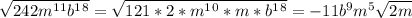 \sqrt{242m^1^1b^1^8}=\sqrt{121*2*m^1^0*m*b^1^8}=-11b^9m^5\sqrt{2m}
