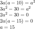 3 a (a - 10) = {a}^{2} \\ 3 {a}^{2} - 30 = {a}^{2} \\ 2 {a}^{2} - 30 = 0 \\ 2a(a - 15) = 0 \\ a = 15