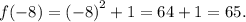 f( - 8) = ( - 8 {)}^{2} + 1 = 64 + 1 = 65.