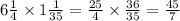 6 \frac{1}{4} \times 1 \frac{1}{35} = \frac{25}{4} \times \frac{36}{35} = \frac{45}{7}