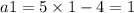 a1 = 5 \times 1 - 4 = 1