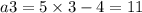 a3 = 5 \times 3 - 4 = 11