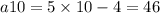 a10 = 5 \times 10 - 4 = 46