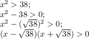 x^{2} 38;\\x^{2} -380;\\x^{2} -(\sqrt{38} )^{2} 0 ;\\(x-\sqrt{38} )(x+\sqrt{38} )0