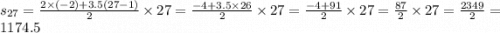 s_{27} = \frac{2 \times ( - 2) + 3.5(27 - 1)}{2} \times 27 = \frac{ - 4 + 3.5 \times 26}{2} \times 27 = \frac{ - 4 + 91}{2} \times 27 = \frac{87}{2} \times 27 = \frac{2349}{2} = 1174.5