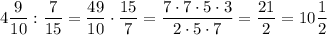 4\dfrac{9}{10} : \dfrac{7}{15} =\dfrac{49}{10} \cdot\dfrac{15}{7} =\dfrac{7\cdot7\cdot5\cdot3}{2\cdot5\cdot7} =\dfrac{21}{2} =10\dfrac{1}{2}