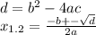 d = {b}^{2} - 4ac \\ x_{1.2} = \frac{ - b + - \sqrt{d} }{2a}