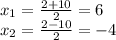x_{1} = \frac{2 + 10}{2} = 6 \\ x_{2} = \frac{2 - 10}{2} = - 4