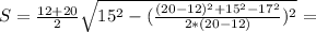S=\frac{12+20}{2}\sqrt{15^2-(\frac{(20-12)^2+15^2-17^2}{2*(20-12)})^2 } =