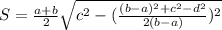 S=\frac{a+b}{2}\sqrt{c^2-(\frac{(b-a)^2+c^2-d^2}{2(b-a)})^2 }