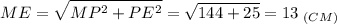 \displaystyle ME=\sqrt{ MP^2+PE^2}=\sqrt{144+25}=13\;_{(CM)}