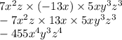 7x {}^{2} z \times ( - 13x) \times 5xy {}^{3} z {}^{3} \\ - 7x {}^{2} z \times 13x \times 5xy {}^{3} z {}^{3} \\ - 455x {}^{4} y {}^{3} z {}^{4}