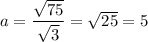 a = \dfrac{\sqrt{75} }{\sqrt{3} } = \sqrt{25} = 5