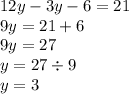 12y - 3y - 6 = 21 \\ 9y = 21 + 6 \\ 9y = 27 \\ y = 27 \div 9 \\ y = 3