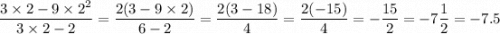 \displaystyle \frac{3 \times 2 - 9 \times 2 {}^{2} }{3 \times 2 - 2} = \frac{2(3 - 9 \times 2)}{6 - 2} = \frac{2(3 - 18)}{4} = \frac{2( - 15)}{4} = - \frac{15}{2} = - 7 \frac{1}{2} = - 7.5