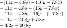 -(11x+4.8y)-(16y-7.8x) =\\ -11x-4.8y-(16y-7.8x)\\-11x-4.8y-16y-(-7.8x)\\-11x-20.8y+7.8x\\-3.2x-20.8y