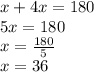 x + 4x = 180 \\ 5x = 180 \\ x = \frac{180}{5} \\ x = 36