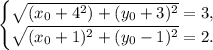 \begin{cases}\sqrt{(x_0+4^2)+(y_0+3)^2}=3,\\\sqrt{(x_0+1)^2+(y_0-1)^2}=2.\end{cases}